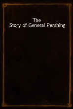 The Story of General Pershing
