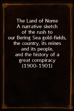 The Land of Nome
A narrative sketch of the rush to our Bering Sea gold-fields, the country, its mines and its people, and the history of a great conspiracy (1900-1901)
