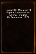 Lippincott`s Magazine of Popular Literature and Science, Volume 20, September, 1877.
