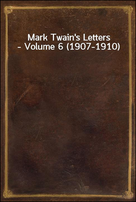 Mark Twain's Letters - Volume 6 (1907-1910)