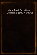 Mark Twain`s Letters - Volume 6 (1907-1910)