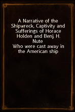 A Narrative of the Shipwreck, Captivity and Sufferings of Horace Holden and Benj. H. Nute
Who were cast away in the American ship Mentor, on the Pelew Islands, in the year 1832; and for two years aft