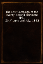 The Last Campaign of the Twenty-Second Regiment, N.G., S.N.Y. June and July, 1863