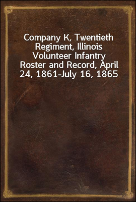 Company K, Twentieth Regiment, Illinois Volunteer Infantry
Roster and Record, April 24, 1861-July 16, 1865
