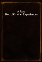 A Raw Recruit`s War Experiences