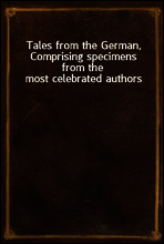 Tales from the German, Comprising specimens from the most celebrated authors