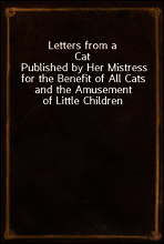 Letters from a Cat
Published by Her Mistress for the Benefit of All Cats and the Amusement of Little Children