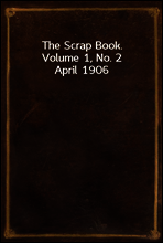 The Scrap Book. Volume 1, No. 2
April 1906