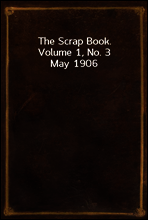 The Scrap Book, Volume 1, No. 3
May 1906