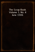 The Scrap Book, Volume 1, No. 4
June 1906