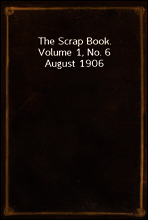 The Scrap Book, Volume 1, No. 6
August 1906