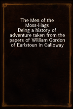 The Men of the Moss-Hags
Being a history of adventure taken from the papers of William Gordon of Earlstoun in Galloway