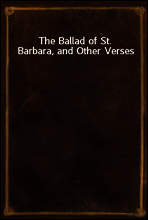 The Ballad of St. Barbara, and Other Verses