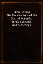 Eikon Basilike
The Pourtracture of His Sacred Majestie, in His Solitudes and Sufferings