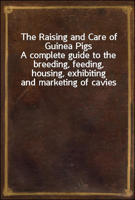 The Raising and Care of Guinea Pigs
A complete guide to the breeding, feeding, housing, exhibiting and marketing of cavies