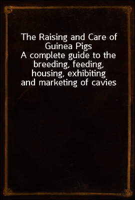 The Raising and Care of Guinea Pigs
A complete guide to the breeding, feeding, housing, exhibiting and marketing of cavies