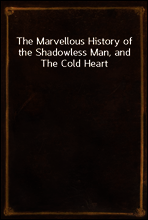 The Marvellous History of the Shadowless Man, and The Cold Heart