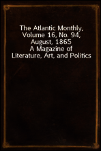 The Atlantic Monthly, Volume 16, No. 94, August, 1865
A Magazine of Literature, Art, and Politics