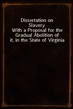 Dissertation on Slavery
With a Proposal for the Gradual Abolition of it, in the State of Virginia