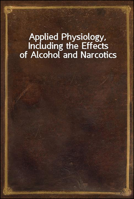 Applied Physiology, Including the Effects of Alcohol and Narcotics