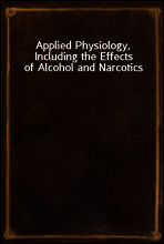 Applied Physiology, Including the Effects of Alcohol and Narcotics