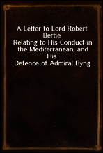 A Letter to Lord Robert Bertie
Relating to His Conduct in the Mediterranean, and His Defence of Admiral Byng