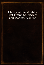 Library of the World`s Best literature, Ancient and Modern, Vol. 12