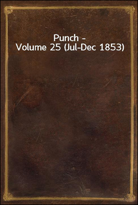 Punch - Volume 25 (Jul-Dec 1853)
