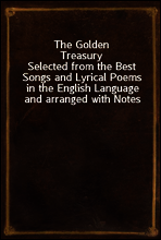 The Golden Treasury
Selected from the Best Songs and Lyrical Poems in the English Language and arranged with Notes