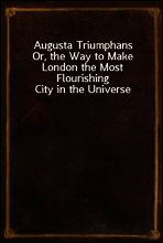 Augusta Triumphans
Or, the Way to Make London the Most Flourishing City in the Universe