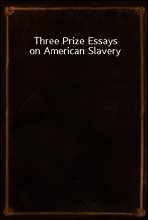 Three Prize Essays on American Slavery