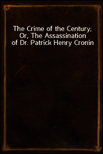 The Crime of the Century; Or, The Assassination of Dr. Patrick Henry Cronin