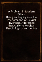 A Problem in Modern Ethics
Being an Inquiry into the Phenomenon of Sexual Inversion, Addressed Especially to Medical Psychologists and Jurists