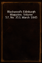 Blackwood`s Edinburgh Magazine, Volume 57, No. 353, March 1845