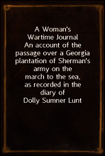 A Woman`s Wartime Journal
An account of the passage over a Georgia plantation of Sherman`s army on the march to the sea, as recorded in the diary of Dolly Sumner Lunt