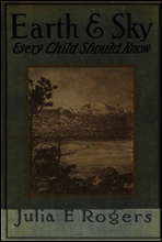 Earth and Sky Every Child Should Know
Easy studies of the earth and the stars for any time and place
