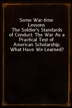 Some War-time Lessons
The Soldier`s Standards of Conduct; The War As a Practical Test of American Scholarship; What Have We Learned?