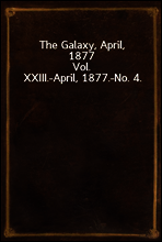 The Galaxy, April, 1877
Vol. XXIII.-April, 1877.-No. 4.