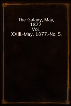 The Galaxy, May, 1877
Vol. XXIII.-May, 1877.-No. 5.