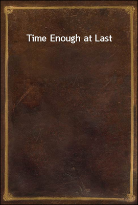 Time Enough at Last