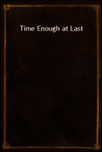 Time Enough at Last