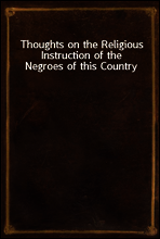Thoughts on the Religious Instruction of the Negroes of this Country