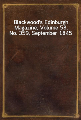 Blackwood`s Edinburgh Magazine, Volume 58, No. 359, September 1845