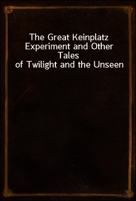 The Great Keinplatz Experiment and Other Tales of Twilight and the Unseen