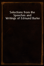 Selections from the Speeches and Writings of Edmund Burke