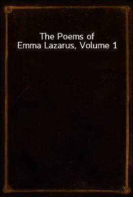 The Poems of Emma Lazarus, Volume 1