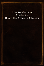 The Analects of Confucius (from the Chinese Classics)