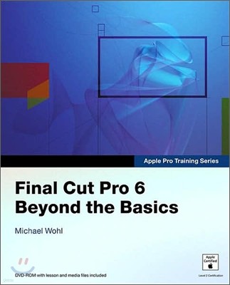 Apple Pro Training Series: Final Cut Pro 6 Beyond the Basics