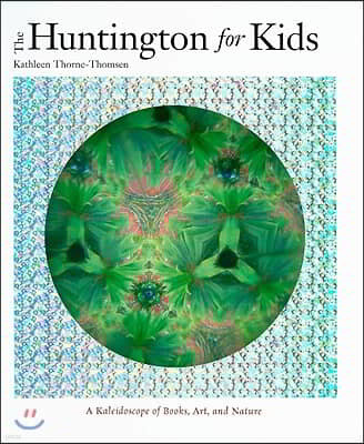 The Huntington for Kids: A Kaleidoscope of Books, Art, and Nature