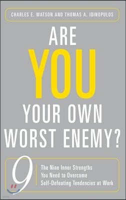 Are You Your Own Worst Enemy? The Nine Inner Strengths You Need to Overcome Self-Defeating Tendencies at Work